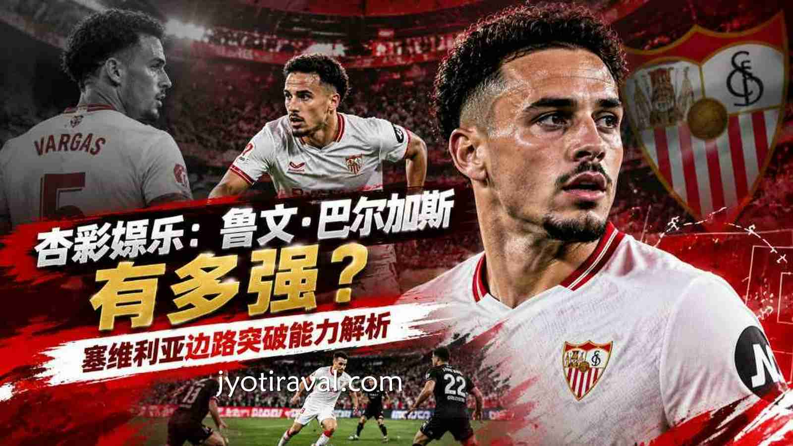 杏彩娱乐：鲁文·巴尔加斯有多强？塞维利亚边路突破能力解析